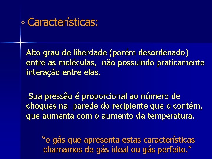 ◊ Características: Alto grau de liberdade (porém desordenado) entre as moléculas, não possuindo praticamente