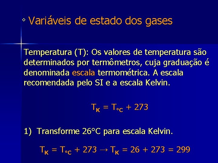 ◊ Variáveis de estado dos gases Temperatura (T): Os valores de temperatura são determinados