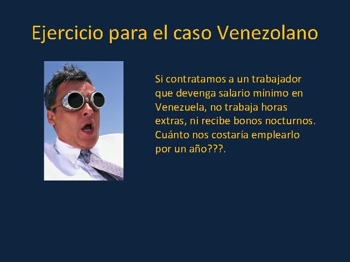 Ejercicio para el caso Venezolano Si contratamos a un trabajador que devenga salario mínimo