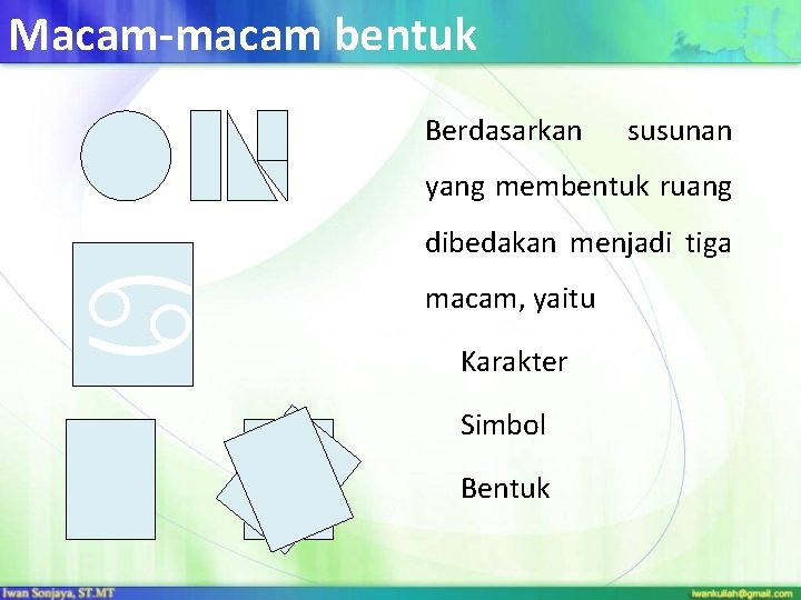 Macam-macam bentuk • Berdasarkan susunan yang membentuk ruang a dibedakan menjadi tiga macam, yaitu