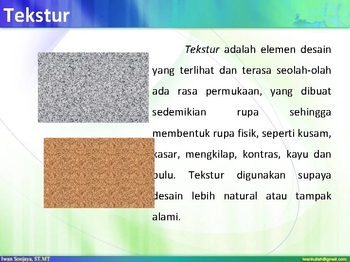 Tekstur adalah elemen desain yang terlihat dan terasa seolah-olah ada rasa permukaan, yang dibuat