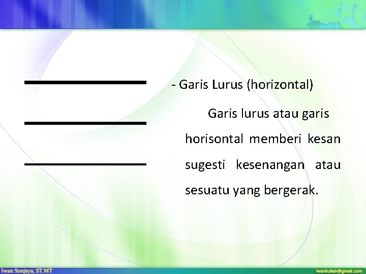 - Garis Lurus (horizontal) Garis lurus atau garis horisontal memberi kesan sugesti kesenangan atau