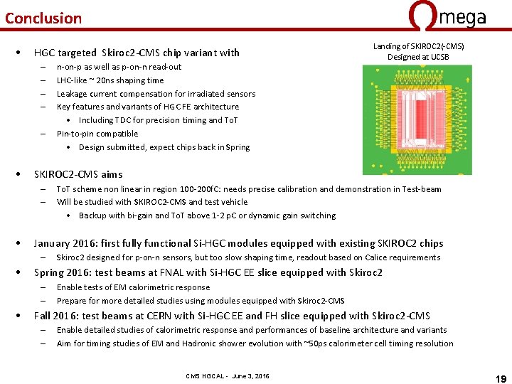 Conclusion • HGC targeted Skiroc 2 -CMS chip variant with – – – •