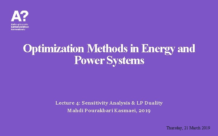Optimization Methods in Energy and Power Systems Lecture 4: Sensitivity Analysis & LP Duality