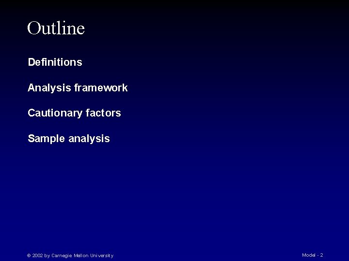 Outline Definitions Analysis framework Cautionary factors Sample analysis © 2002 by Carnegie Mellon University