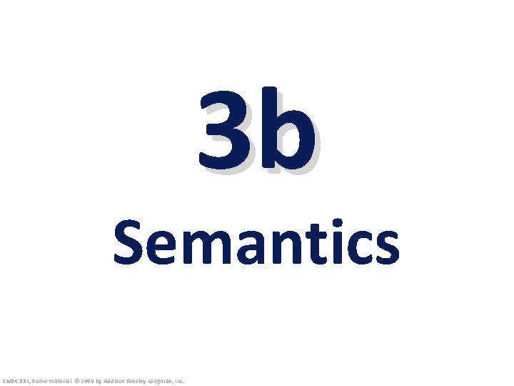 3 b Semantics CMSC 331, Some material © 1998 by Addison Wesley Longman, Inc.