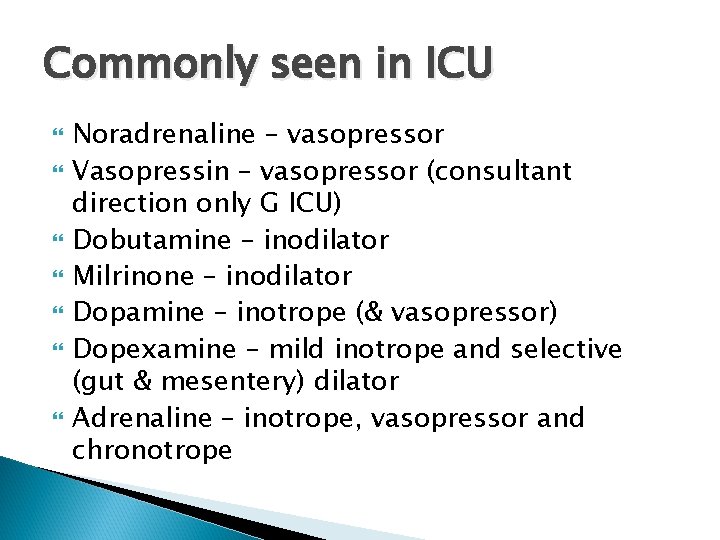 Commonly seen in ICU Noradrenaline – vasopressor Vasopressin – vasopressor (consultant direction only G
