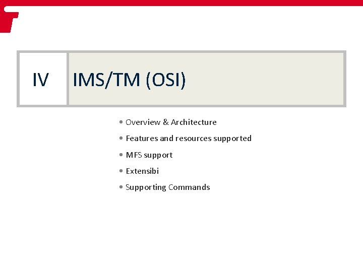 IV IMS/TM (OSI) • Overview & Architecture • Features and resources supported • MFS