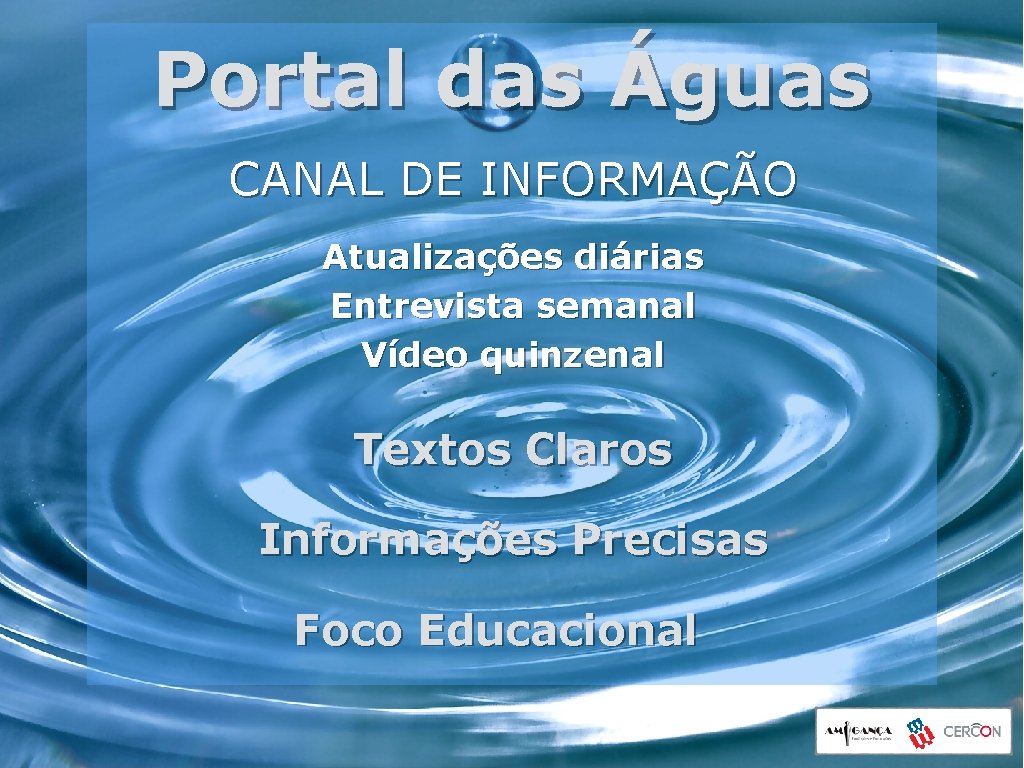 Portal das Águas CANAL DE INFORMAÇÃO Atualizações diárias Entrevista semanal Vídeo quinzenal Textos Claros