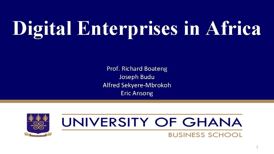 Digital Enterprises in Africa Prof. Richard Boateng Joseph Budu Alfred Sekyere-Mbrokoh Eric Ansong 1