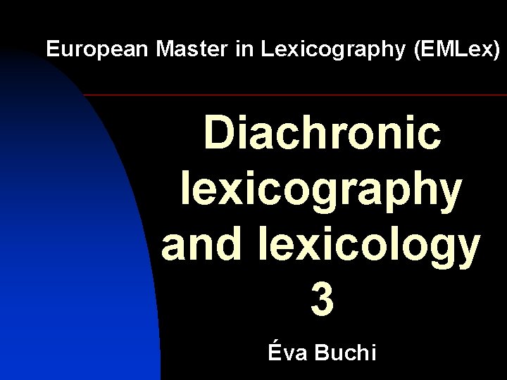 European Master in Lexicography (EMLex) Diachronic lexicography and lexicology 3 Éva Buchi 