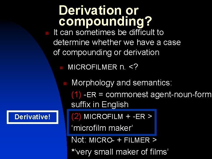 Derivation or compounding? n It can sometimes be difficult to determine whether we have