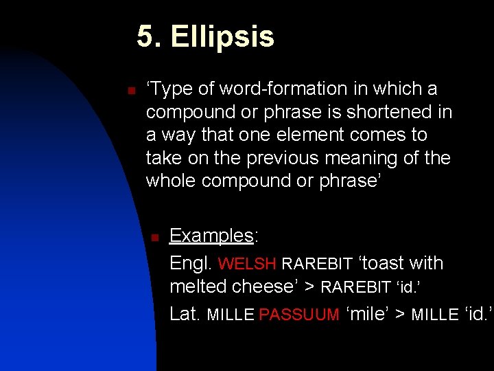 5. Ellipsis n ‘Type of word-formation in which a compound or phrase is shortened