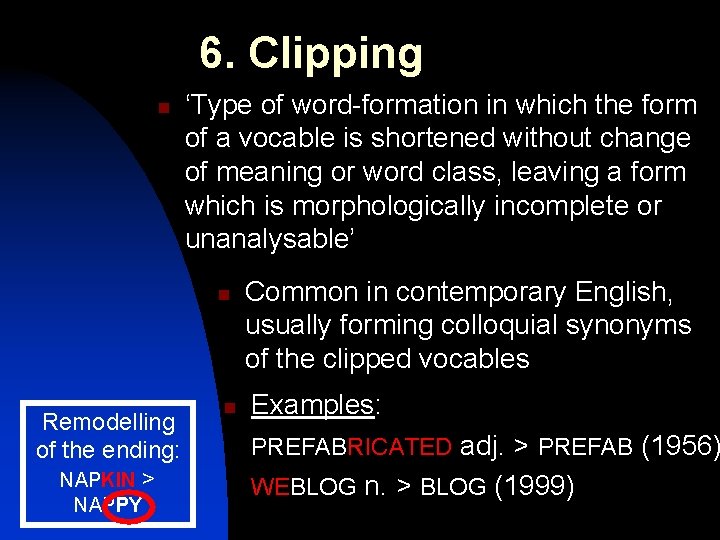 6. Clipping n ‘Type of word-formation in which the form of a vocable is