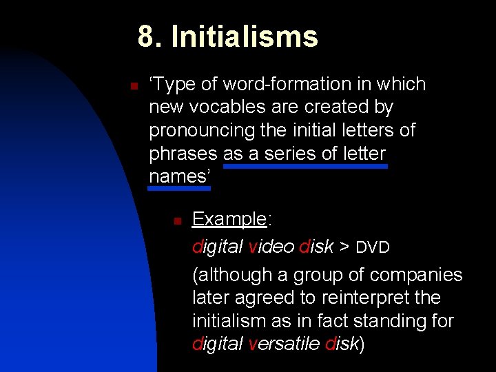 8. Initialisms n ‘Type of word-formation in which new vocables are created by pronouncing