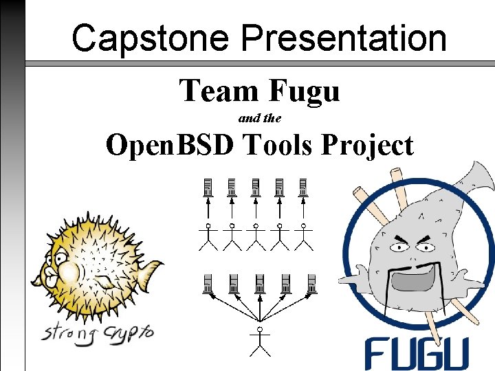 Capstone Presentation Team Fugu and the Open. BSD Tools Project 1 