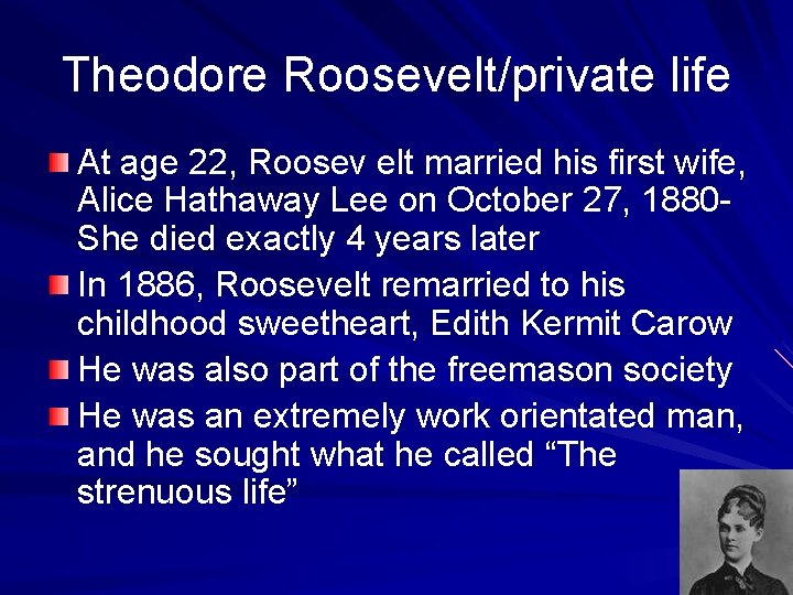 Theodore Roosevelt/private life At age 22, Roosev elt married his first wife, Alice Hathaway