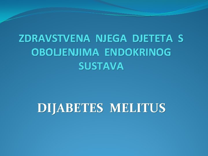 ZDRAVSTVENA NJEGA DJETETA S OBOLJENJIMA ENDOKRINOG SUSTAVA DIJABETES MELITUS 