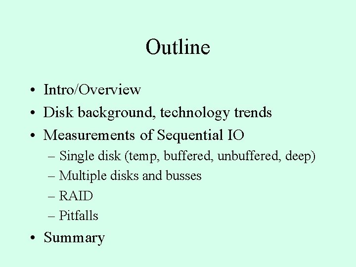 Outline • Intro/Overview • Disk background, technology trends • Measurements of Sequential IO – Outline • Intro/Overview • Disk background, technology trends • Measurements of Sequential IO –
