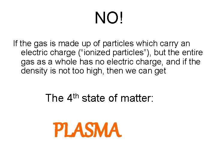 NO! If the gas is made up of particles which carry an electric charge