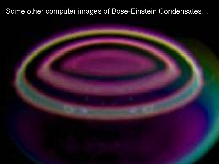 Some other computer images of Bose-Einstein Condensates… 