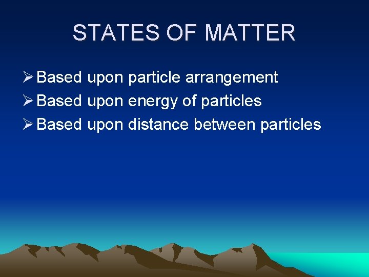 STATES OF MATTER Ø Based upon particle arrangement Ø Based upon energy of particles
