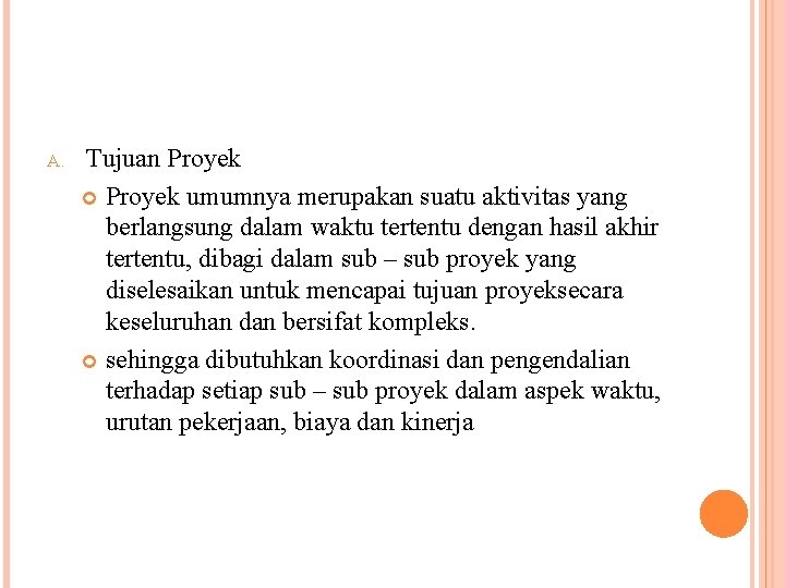 A. Tujuan Proyek umumnya merupakan suatu aktivitas yang berlangsung dalam waktu tertentu dengan hasil