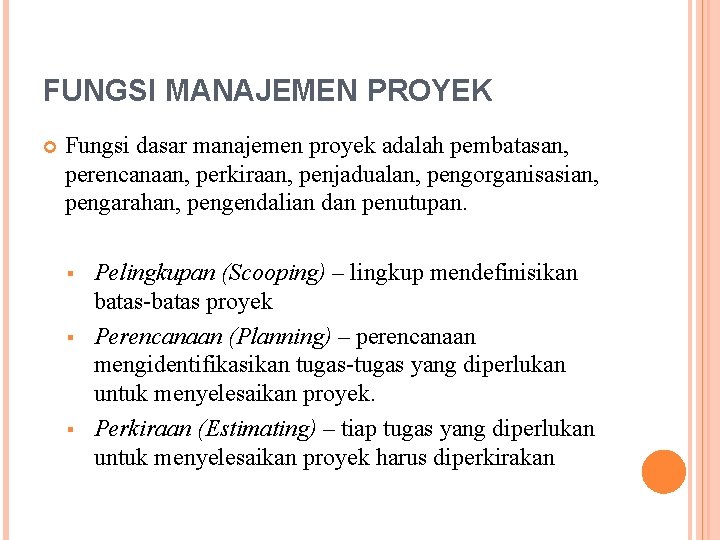 FUNGSI MANAJEMEN PROYEK Fungsi dasar manajemen proyek adalah pembatasan, perencanaan, perkiraan, penjadualan, pengorganisasian, pengarahan,