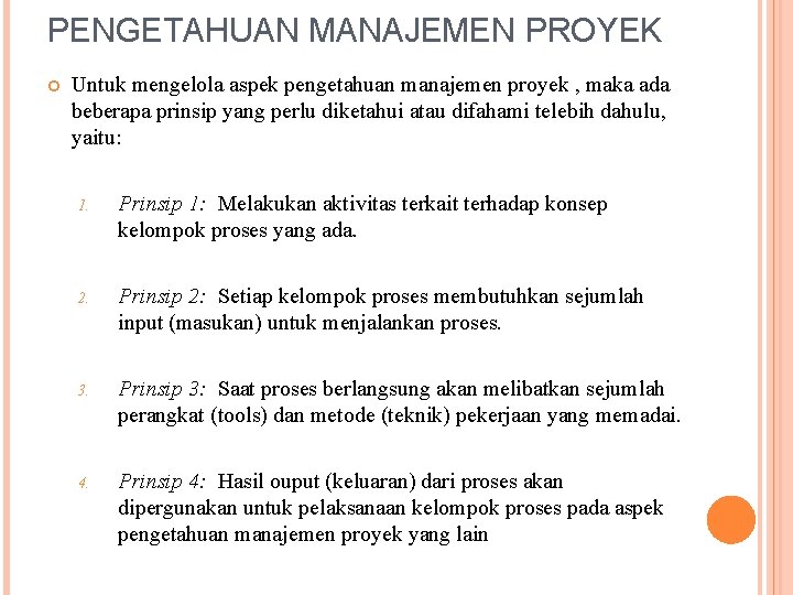 PENGETAHUAN MANAJEMEN PROYEK Untuk mengelola aspek pengetahuan manajemen proyek , maka ada beberapa prinsip