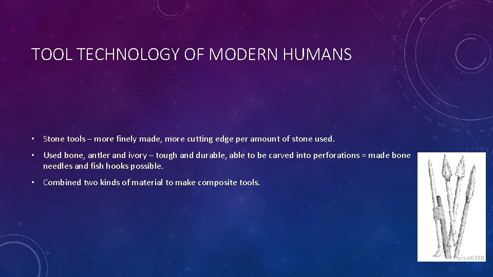 TOOL TECHNOLOGY OF MODERN HUMANS • Stone tools – more finely made, more cutting