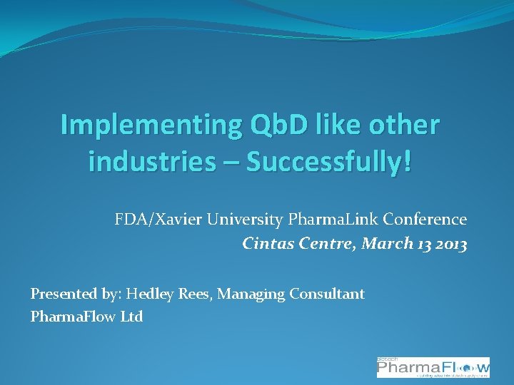 Implementing Qb. D like other industries – Successfully! FDA/Xavier University Pharma. Link Conference Cintas