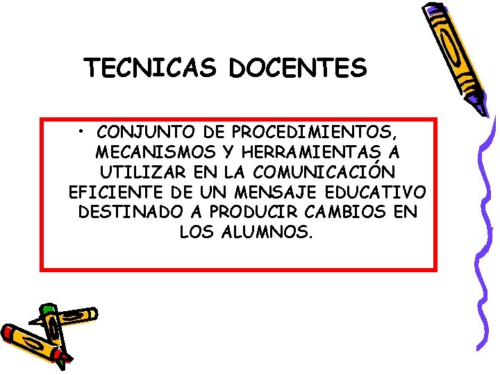 TECNICAS DOCENTES • CONJUNTO DE PROCEDIMIENTOS, MECANISMOS Y HERRAMIENTAS A UTILIZAR EN LA COMUNICACIÓN