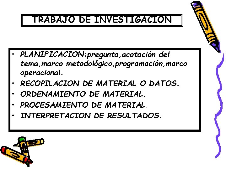 TRABAJO DE INVESTIGACION • PLANIFICACION: pregunta, acotación del tema, marco metodológico, programación, marco operacional.