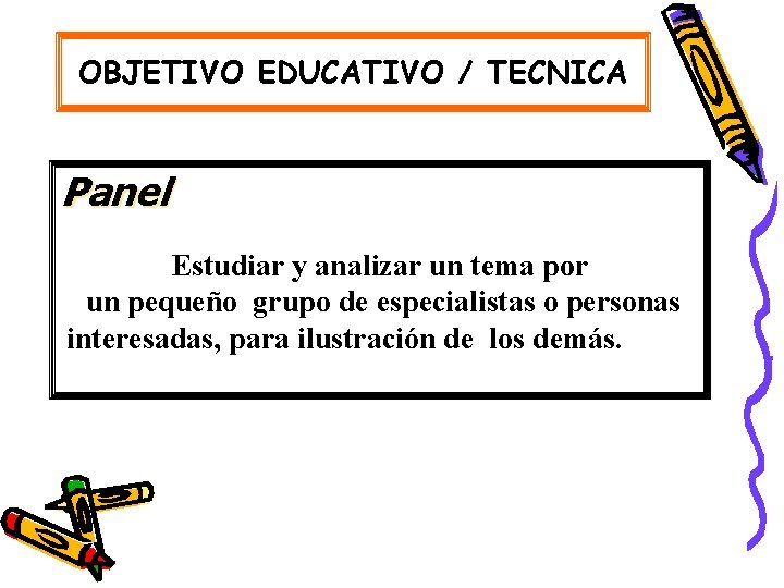 OBJETIVO EDUCATIVO / TECNICA Panel Estudiar y analizar un tema por un pequeño grupo