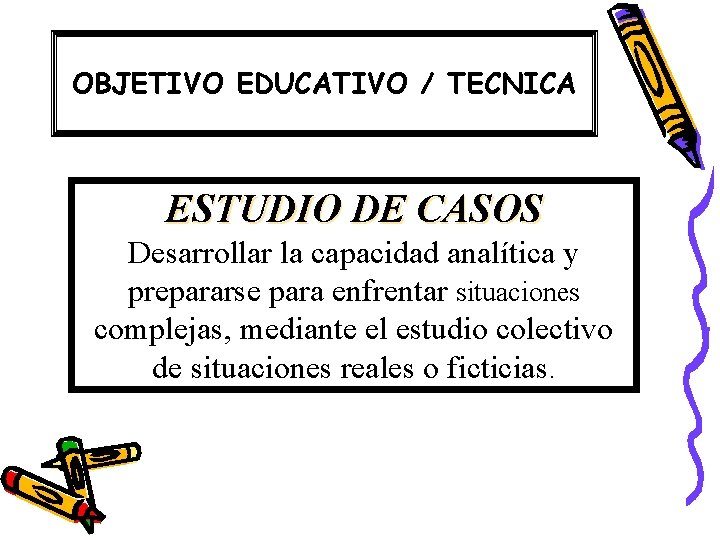 OBJETIVO EDUCATIVO / TECNICA ESTUDIO DE CASOS Desarrollar la capacidad analítica y prepararse para