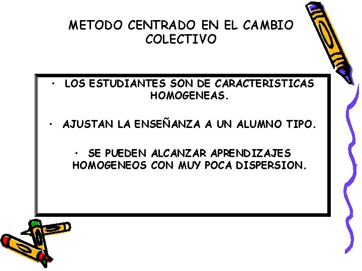 METODO CENTRADO EN EL CAMBIO COLECTIVO • LOS ESTUDIANTES SON DE CARACTERISTICAS HOMOGENEAS. • METODO CENTRADO EN EL CAMBIO COLECTIVO • LOS ESTUDIANTES SON DE CARACTERISTICAS HOMOGENEAS. •