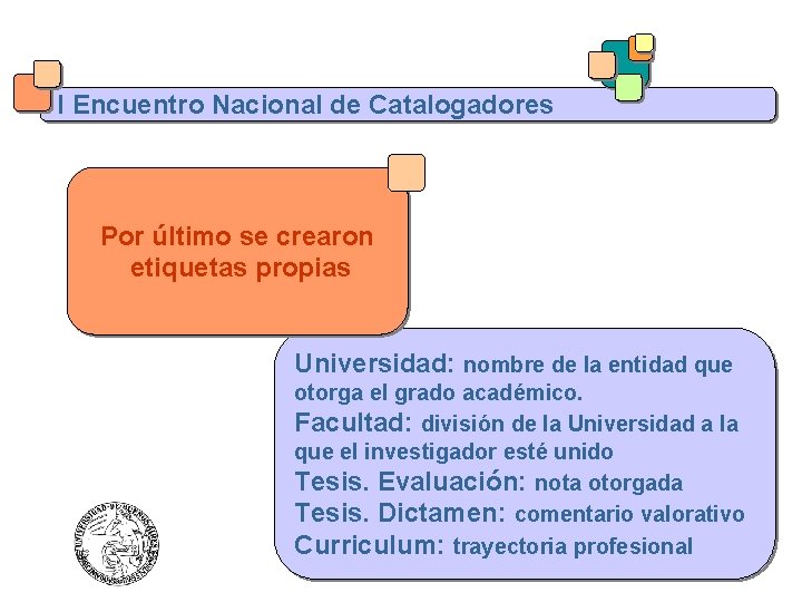 I Encuentro Nacional de Catalogadores Por último se crearon etiquetas propias Universidad: nombre de