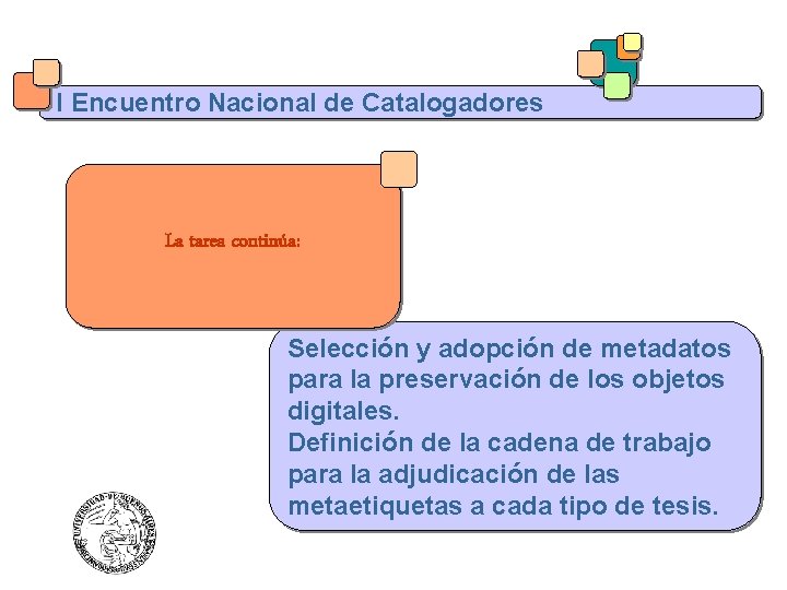 I Encuentro Nacional de Catalogadores La tarea continúa: Selección y adopción de metadatos para