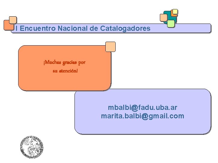 I Encuentro Nacional de Catalogadores ¡Muchas gracias por su atención! mbalbi@fadu. uba. ar marita.