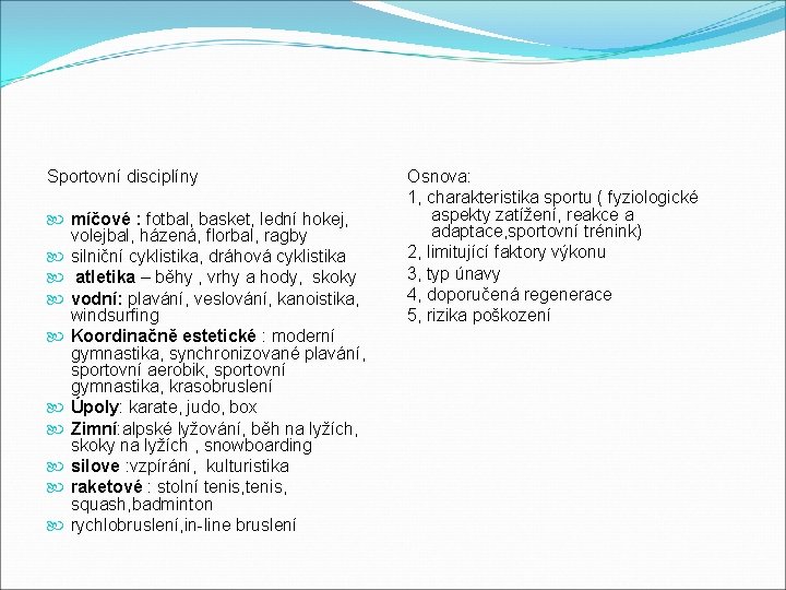 Sportovní disciplíny míčové : fotbal, basket, lední hokej, volejbal, házená, florbal, ragby silniční cyklistika,