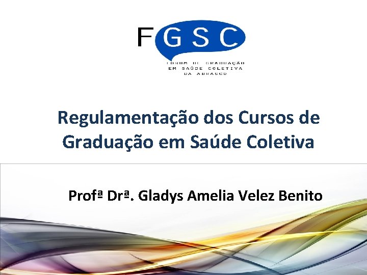 Regulamentação dos Cursos de Graduação em Saúde Coletiva Profª Drª. Gladys Amelia Velez Benito