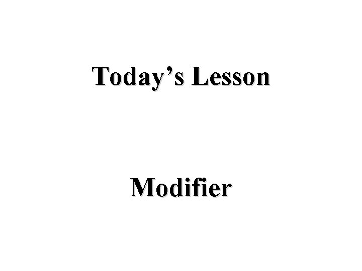 Modifier Lesson Todays Lesson Modifier Learning Outcomes By the end