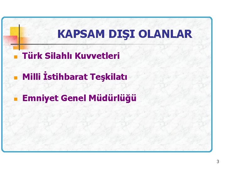 KAPSAM DIŞI OLANLAR n Türk Silahlı Kuvvetleri n Milli İstihbarat Teşkilatı n Emniyet Genel