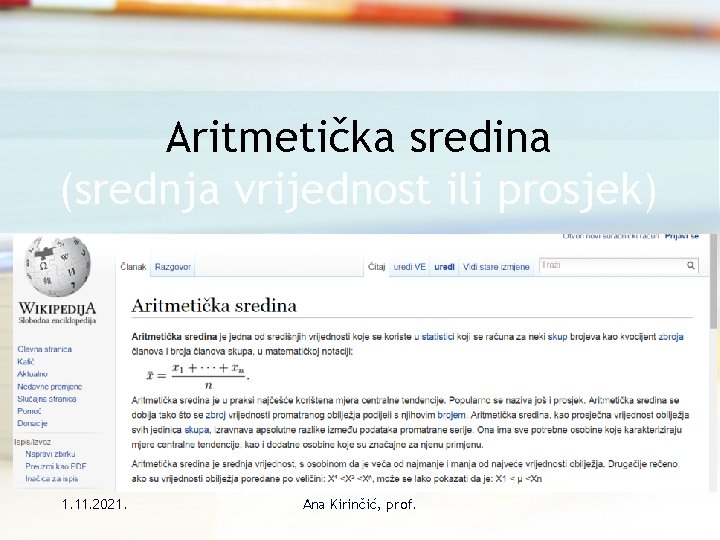 Aritmetička sredina (srednja vrijednost ili prosjek) 1. 11. 2021. Ana Kirinčić, prof. Aritmetička sredina (srednja vrijednost ili prosjek) 1. 11. 2021. Ana Kirinčić, prof.