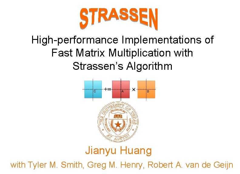High-performance Implementations of Fast Matrix Multiplication with Strassen’s Algorithm Jianyu Huang with Tyler M.