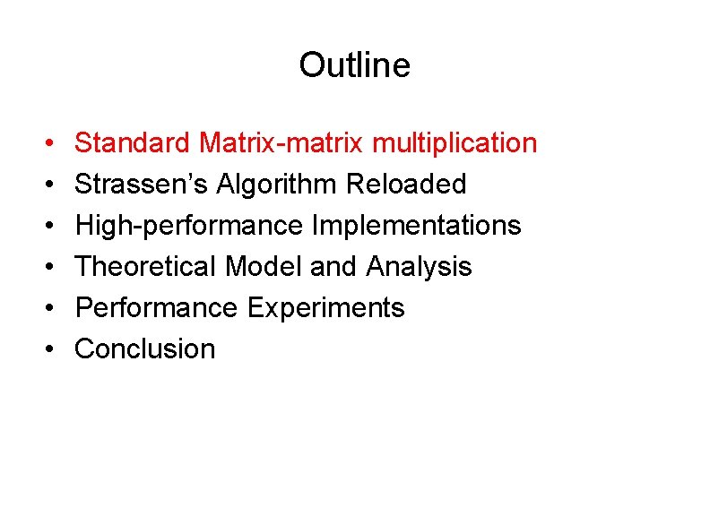 Outline • • • Standard Matrix-matrix multiplication Strassen’s Algorithm Reloaded High-performance Implementations Theoretical Model