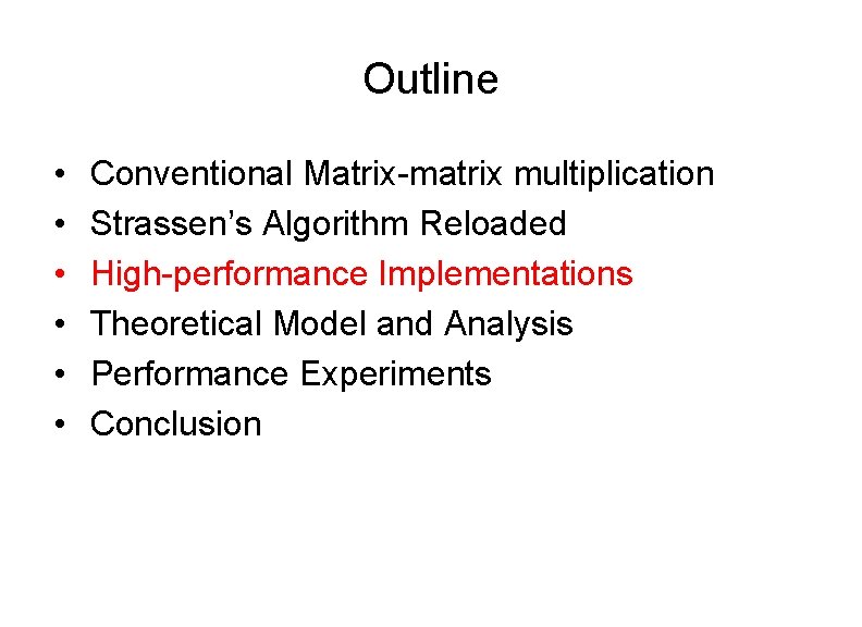 Outline • • • Conventional Matrix-matrix multiplication Strassen’s Algorithm Reloaded High-performance Implementations Theoretical Model