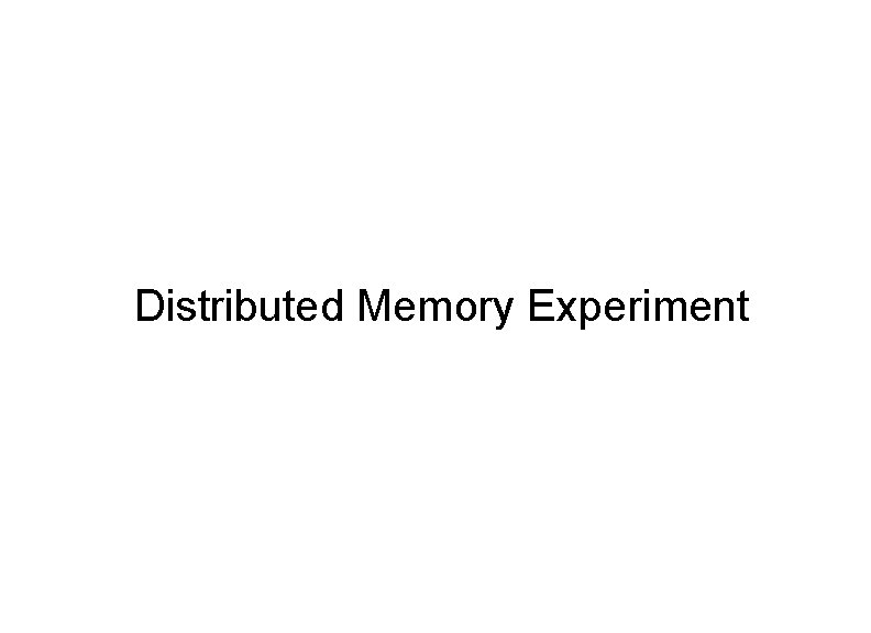 Distributed Memory Experiment 