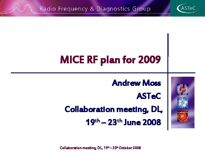 MICE RF plan for 2009 Andrew Moss ASTe. C Collaboration meeting, DL, 19 th