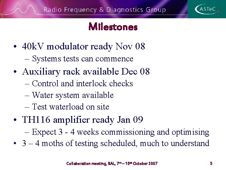 Milestones • 40 k. V modulator ready Nov 08 – Systems tests can commence